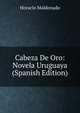 Cabeza De Oro: Novela Uruguaya (Spanish Edition), Horacio Maldonado 
