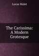 The Carissima: A Modern Grotesque, Lucas Malet 