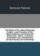 The Works of Sir Joshua Reynolds, Knight ; Late President of the Royal Academy: Containing His Discourses ; Idlers ; a Journey to Flanders and . Commentary On Du Fresnoy's Art of Painting, Edmond Malone 