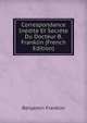 Correspondance Inedite Et Secrete Du Docteur B. Franklin (French Edition), Benjamin Franklin 