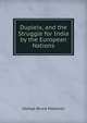 Dupleix, and the Struggle for India by the European Nations, G. B. Malleson 