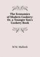 The Economics of Modern Cookery: Or, a Younger Son's Cookery Book, M M. Mallock 