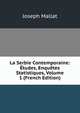 La Serbie Contemporaine: Etudes, Enquetes Statistiques, Volume 1 (French Edition), Joseph Mallat 