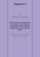 M?moires D'une Contemporaine: Ou, Souvenirs D'une Femme Sur Les Principaux Personnages De La R?publique, Du Consulat, De L'empire, Etc, Volume 6 (French Edition), Napoleon I 
