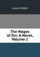The Wages of Sin: A Novel, Volume 1, Lucas Malet 