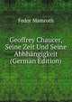 Geoffrey Chaucer, Seine Zeit Und Seine Abhhangigkeit (German Edition), Fedor Mamroth 