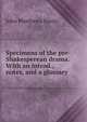 Specimens of the pre-Shakesperean drama. With an introd., notes, and a glossary, John Matthews Manly 