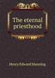 The eternal priesthood, Henry Edward Manning 