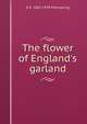 The flower of England's garland, G E. 1882-1939 Manwaring 