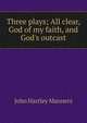 Three plays; All clear, God of my faith, and God's outcast, John Hartley Manners 