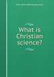 What is Christian science?, M M. 1859-1943 Mangasarian 