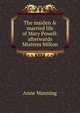 The maiden & married life of Mary Powell: afterwards Mistress Milton, Manning Anne 