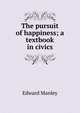 The pursuit of happiness; a textbook in civics, Edward Manley 