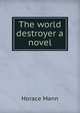 The world destroyer a novel, Mann, Horace 