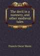 The devil in a nunnery, and other medieval tales, Francis Oscar Mann 