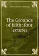 The Grounds of faith: four lectures, Henry Edward Manning 