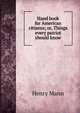 Hand book for American citizens; or, Things every patriot should know, Henry Mann 