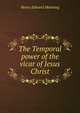 The Temporal power of the vicar of Jesus Christ, Henry Edward Manning 
