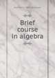 Brief course in algebra, Raymond E. 1884- Manchester 