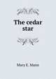 The cedar star, Mary E. Mann 