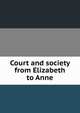 Court and society from Elizabeth to Anne, 