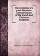 The evolution of a great literature: natural history of the Jewish and Christian Scriptures, Newton M. 1836-1926 Mann 