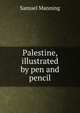 Palestine, illustrated by pen and pencil, Samuel Manning 