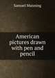 American pictures drawn with pen and pencil, Samuel Manning 