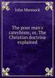 The poor man's catechism; or, The Christian doctrine explained, John Mannock 