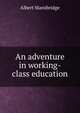 An adventure in working-class education, Albert Mansbridge 