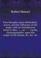 Free thoughts upon Methodists, actors, and the influence of the stage; with an Introductory letter to Mrs.----, of -----Castle, Glamorganshire, upon the origin of the drama, &c. &c. &c, Robert Mansel 