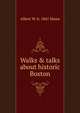 Walks & talks about historic Boston, Albert W. b. 1841 Mann 