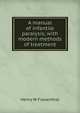 A manual of infantile paralysis, with modern methods of treatment, Henry W Frauenthal 