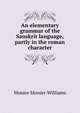 An elementary grammar of the Sanskrit language, partly in the roman character, Monier-Williams Monier 