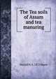 The Tea soils of Assam and tea manuring, Harold H. b. 1872 Mann 