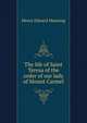 The life of Saint Teresa of the order of our lady of Mount Carmel, Henry Edward Manning 