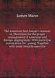 The American bird-keeper's manual; or, Directions for the proper management of American and foreign singing birds. With particular instructions for . young. Together with some remarks upon the, James Mann 