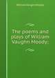 The poems and plays of William Vaughn Moody;, William Vaughn Moody 