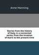 Stories from the history of Italy, in a connected series, from the invasion of Alaric to the present time, Manning Anne 