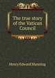 The true story of the Vatican Council, Henry Edward Manning 