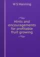 Hints and encouragements for profitable fruit growing, W S Manning 