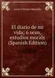 El diario de mi vida; 6 sean, estudios morals (Spanish Edition), Lucio Victorio Mansilla 