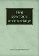 Five sermons on marriage, Charles H. 1839-1918 Mann 