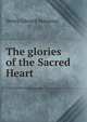 The glories of the Sacred Heart, Henry Edward Manning 