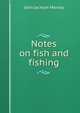 Notes on fish and fishing, John Jackson Manley 