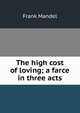 The high cost of loving; a farce in three acts, Frank Mandel 