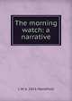 The morning watch: a narrative, L W. b. 1816 Mansfield 