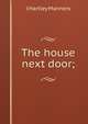 The house next door;, J Hartley Manners 