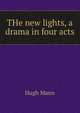 THe new lights, a drama in four acts, Hugh Mann 