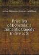 Price Iyo of Bohemia: a romantic tragedy in five acts, Arthur Sitgreaves. [from old catal Mann 